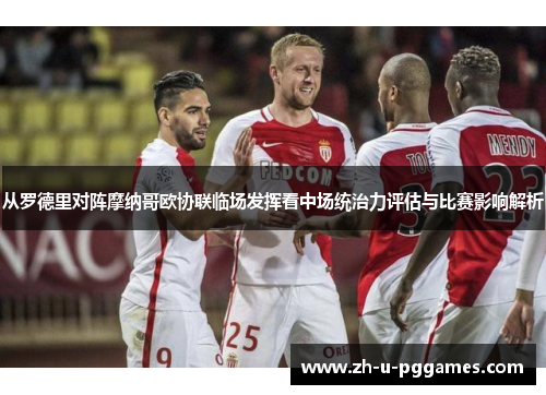 从罗德里对阵摩纳哥欧协联临场发挥看中场统治力评估与比赛影响解析