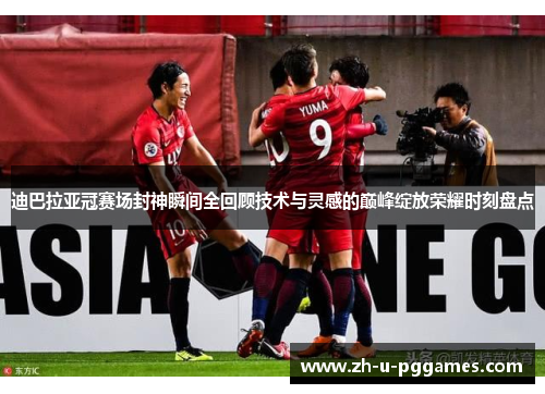迪巴拉亚冠赛场封神瞬间全回顾技术与灵感的巅峰绽放荣耀时刻盘点